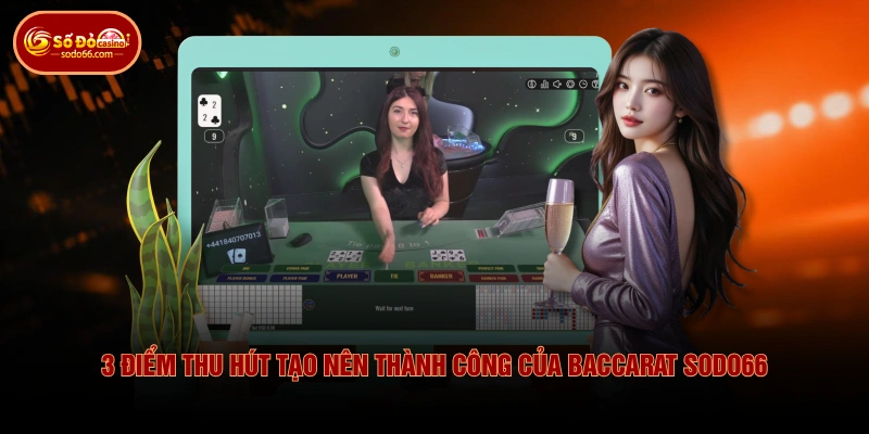 3 điểm thu hút tạo nên thành công của Baccarat SODO66