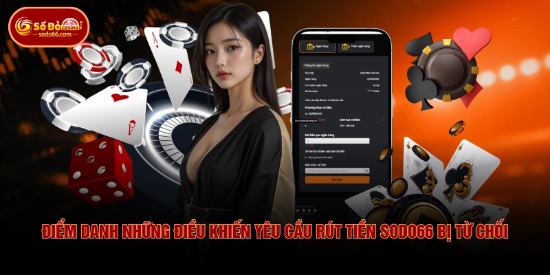 Điểm danh những điều khiến yêu cầu rút tiền SODO66 bị từ chối