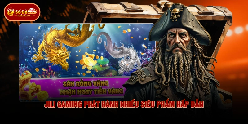 JILI Gaming phát hành nhiều siêu phẩm hấp dẫn