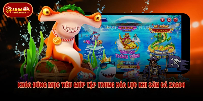 Khóa đúng mục tiêu giúp tập trung hỏa lực khi săn cá Zagoo 