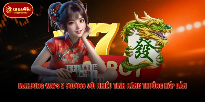 Mahjong Ways 2 SODO66 với nhiều tính năng thưởng hấp dẫn 
