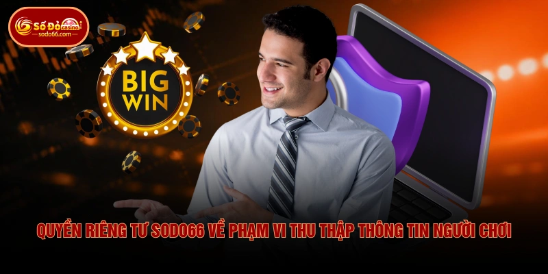 Quyền riêng tư SODO66 về phạm vi thu thập thông tin người chơi