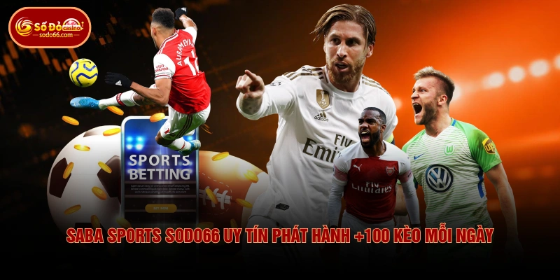 SABA Sports SODO66 Uy Tín Phát Hành +100 Kèo Mỗi Ngày
