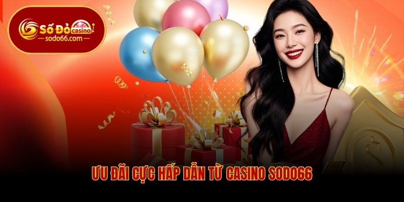 Ưu đãi cực hấp dẫn từ casino Sodo66