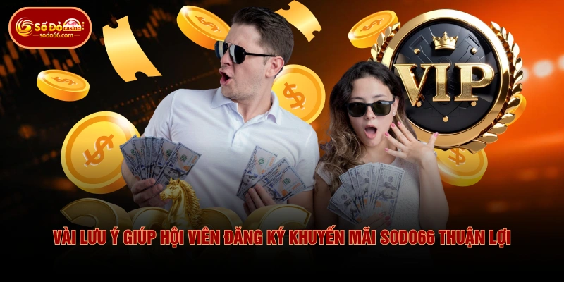Vài lưu ý giúp hội viên đăng ký khuyến mãi SODO66 thuận lợi