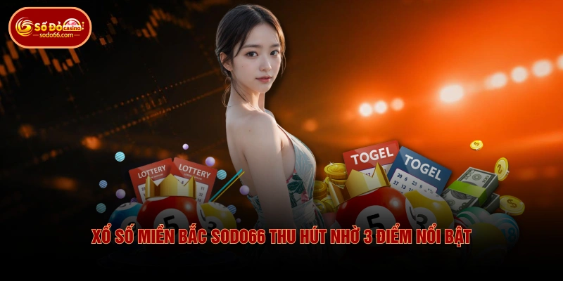 Xổ Số Miền Bắc SODO66 thu hút nhờ 3 điểm nổi bật